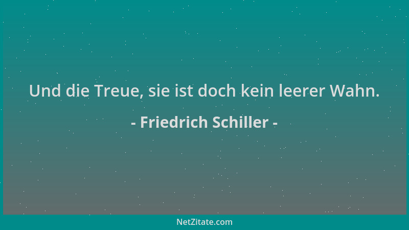 Friedrich Schiller - Und die Treue, sie ist doch kein leerer Wahn....