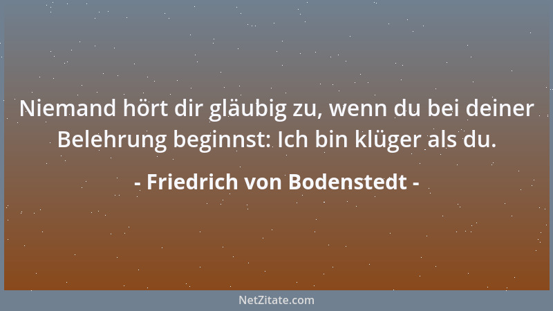 Friedrich von Bodenstedt - Wir steuern durch dieses bunte Weltgewühl, - Geleitet von Gedanken und Gefühl; - Wohl dem, in de...