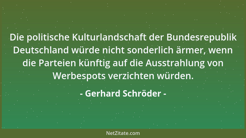 Gerhard Schröder - Die politische Kulturlandschaft der Bundesrepublik Deutschland würde nicht sonderlich ärmer, wenn die Pa...