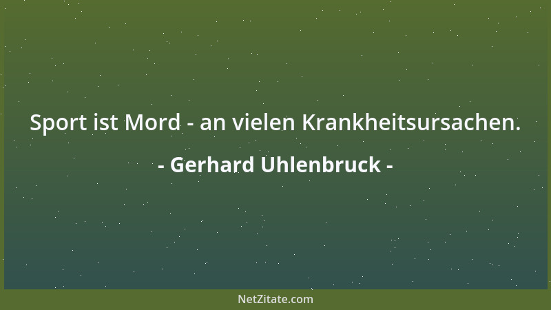 Gerhard Uhlenbruck - Sport ist Mord - an vielen Krankheitsursachen....