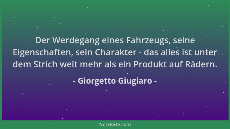 Giorgetto Giugiaro - Der Werdegang eines Fahrzeugs, seine Eigenschaften, sein Charakter - das alles ist unter dem Strich we...