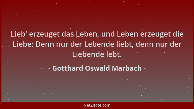 Gotthard Oswald Marbach - Lieb ' erzeuget das Leben, und Leben erzeuget die Liebe: Denn nur der Lebende liebt, denn nur der...