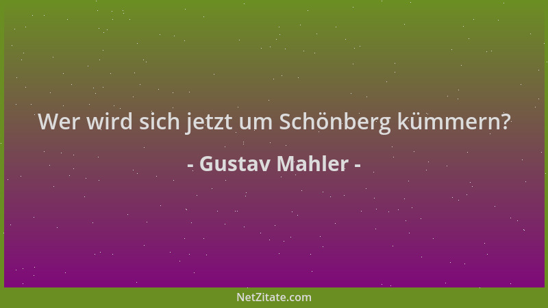 Gustav Mahler - Wer wird sich jetzt um Schönberg kümmern?...