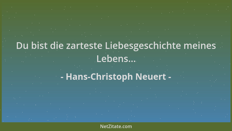 Hans-Christoph Neuert - Du bist die zarteste Liebesgeschichte meines Lebens......