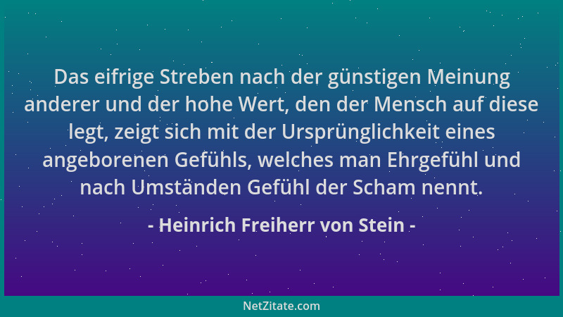 Heinrich Freiherr von Stein - Das eifrige Streben nach der günstigen Meinung anderer und der hohe Wert, den der Mensch auf...