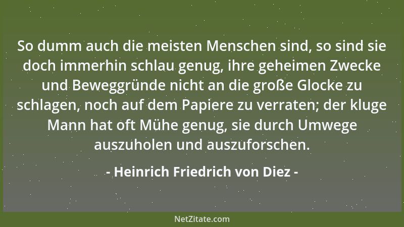Heinrich Friedrich von Diez - So dumm auch die meisten Menschen sind, so sind sie doch immerhin schlau genug, ihre geheimen...