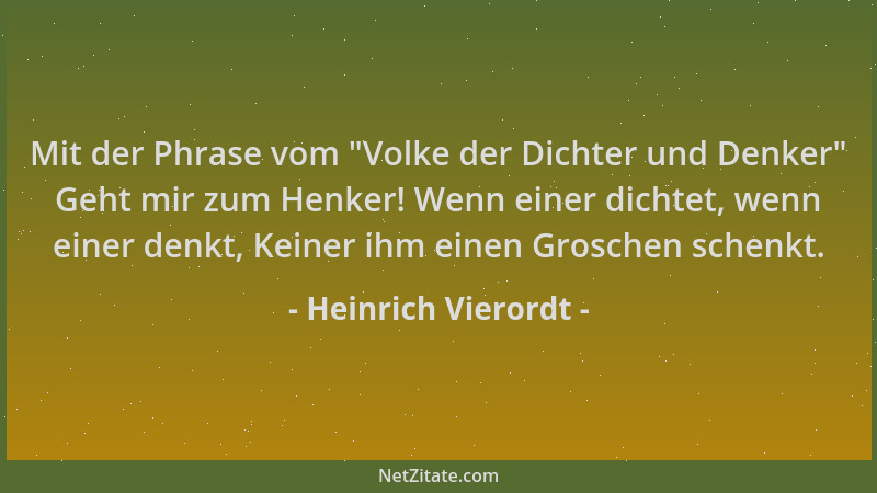 Heinrich Vierordt - Mit der Phrase vom  "Volke der Dichter und Denker " Geht mir zum Henker! Wenn einer dichtet, wenn einer d...