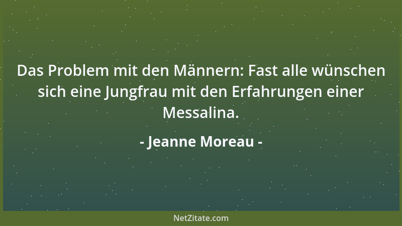 Jeanne Moreau - Das Problem mit den Männern: Fast alle wünschen sich eine Jungfrau mit den Erfahrungen einer Messalina....