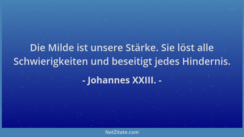 Johannes XXIII. - Die Milde ist unsere Stärke. Sie löst alle Schwierigkeiten und beseitigt jedes Hindernis....