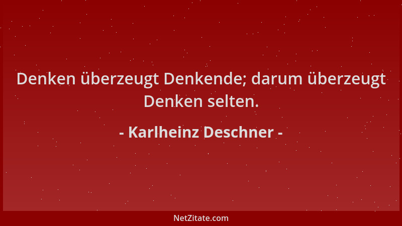 Karlheinz Deschner - Denken überzeugt Denkende; darum überzeugt Denken selten....