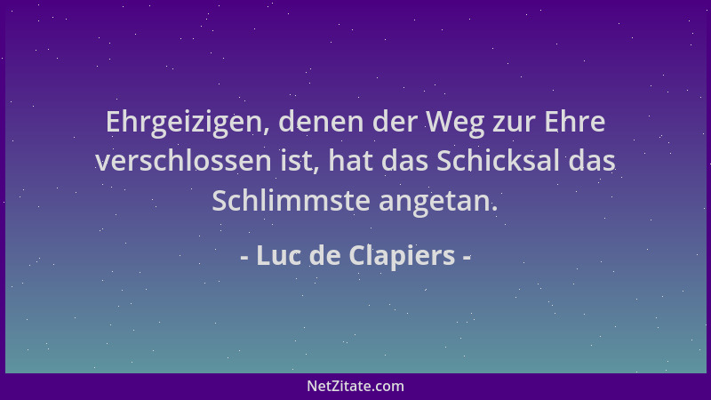 Luc de Clapiers - Ehrgeizigen, denen der Weg zur Ehre verschlossen ist, hat das Schicksal das Schlimmste angetan....