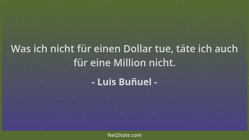 Luis Buñuel - Was ich nicht für einen Dollar tue, täte ich auch für eine Million nicht....