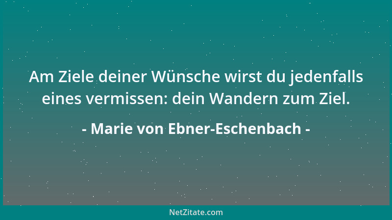 Marie von Ebner-Eschenbach - Natur ist Wahrheit; Kunst ist die höchste Wahrheit....