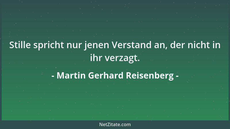 Martin Gerhard Reisenberg - Stille spricht nur jenen Verstand an, der nicht in ihr verzagt....