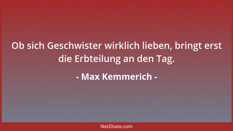 Max Kemmerich - Ob sich Geschwister wirklich lieben, bringt erst die Erbteilung an den Tag....