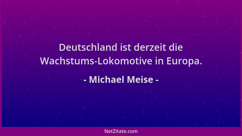 Michael Meise - Deutschland ist derzeit die Wachstums-Lokomotive in Europa....