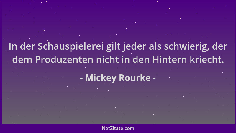 Mickey Rourke - In der Schauspielerei gilt jeder als schwierig, der dem Produzenten nicht in den Hintern kriecht....
