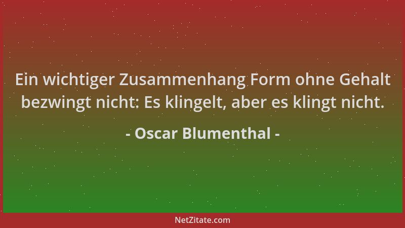 Oscar Blumenthal - Ein wichtiger Zusammenhang Form ohne Gehalt bezwingt nicht: Es klingelt, aber es klingt nicht....