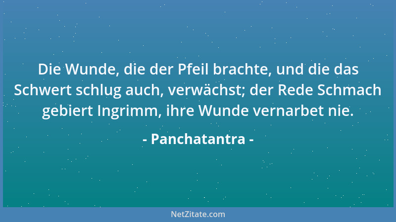 Panchatantra - Die Wunde, die der Pfeil brachte, und die das Schwert schlug auch, verwächst; der Rede Schmach gebiert Ingri...