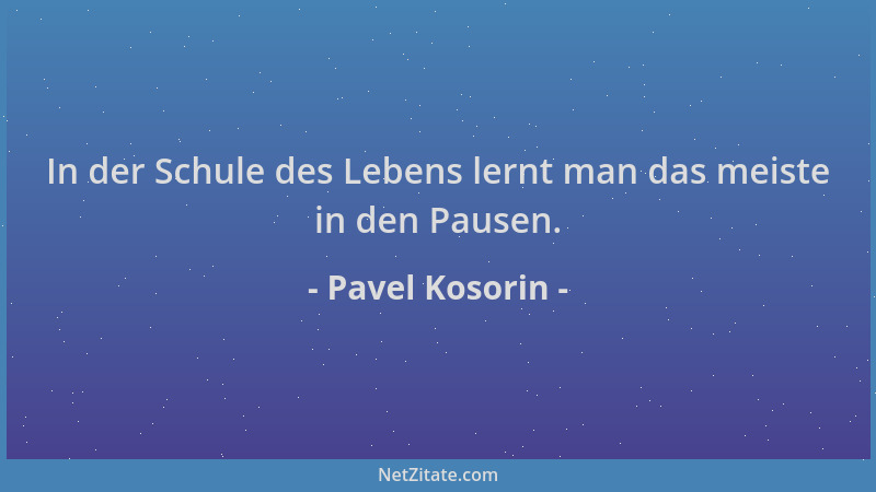 Pavel Kosorin - In der Schule des Lebens lernt man das meiste in den Pausen....