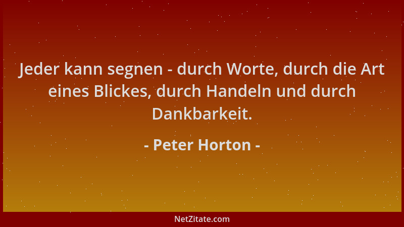 Peter Horton - Jeder kann segnen - durch Worte, durch die Art eines Blickes, durch Handeln und durch Dankbarkeit....