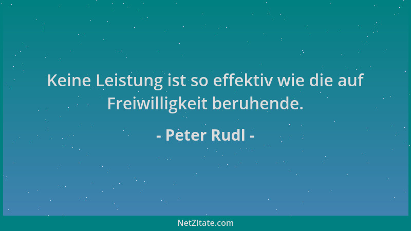 Peter Rudl - Keine Leistung ist so effektiv wie die auf Freiwilligkeit beruhende....