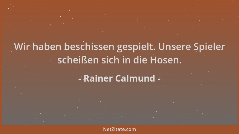 Rainer Calmund - Wir haben beschissen gespielt. Unsere Spieler scheißen sich in die Hosen....