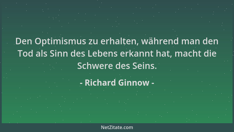 Richard Ginnow - Den Optimismus zu erhalten, während man den Tod als Sinn des Lebens erkannt hat, macht die Schwere des Sei...