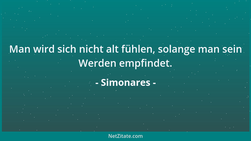 Simonares - Man wird sich nicht alt fühlen, solange man sein Werden empfindet....
