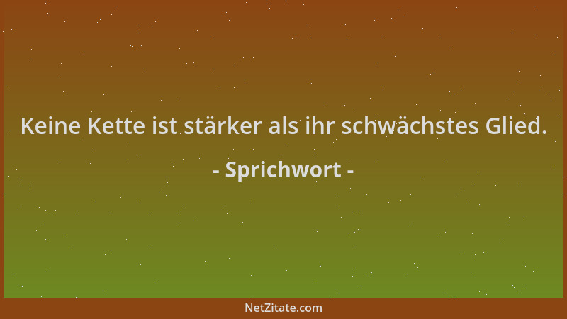 Sprichwort - Keine Kette ist stärker als ihr schwächstes Glied....