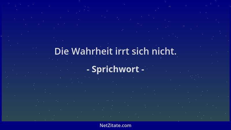 Sprichwort - Die Wahrheit irrt sich nicht....