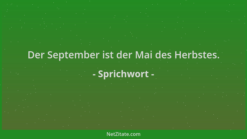 Sprichwort - Der September ist der Mai des Herbstes....