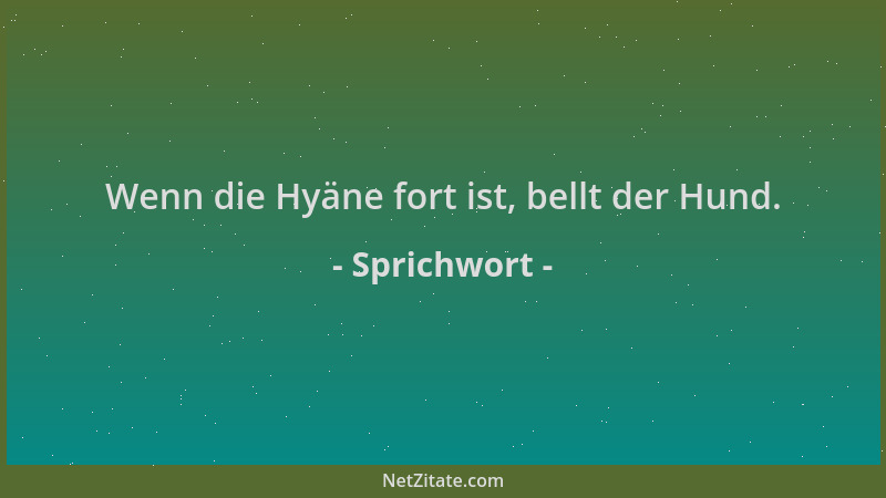 Sprichwort - Wenn die Hyäne fort ist, bellt der Hund....