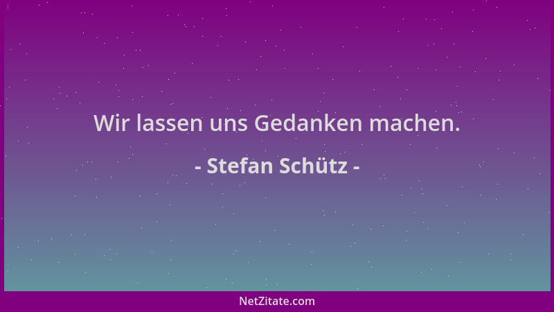 Stefan Schütz - Wir lassen uns Gedanken machen....