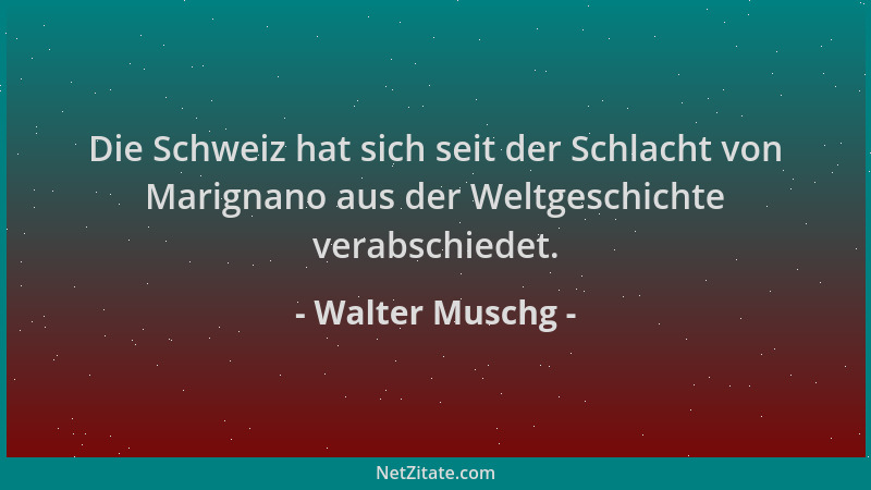 Walter Muschg - Die Schweiz hat sich seit der Schlacht von Marignano aus der Weltgeschichte verabschiedet....