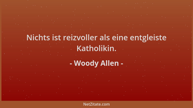 Woody Allen - Nichts ist reizvoller als eine entgleiste Katholikin....