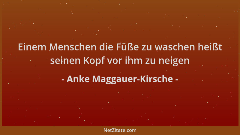 Anke Maggauer-Kirsche - Einem Menschen die Füße zu waschen heißt seinen Kopf vor ihm zu neigen...