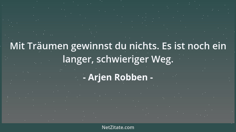 Arjen Robben - Mit Träumen gewinnst du nichts. Es ist noch ein langer, schwieriger Weg....