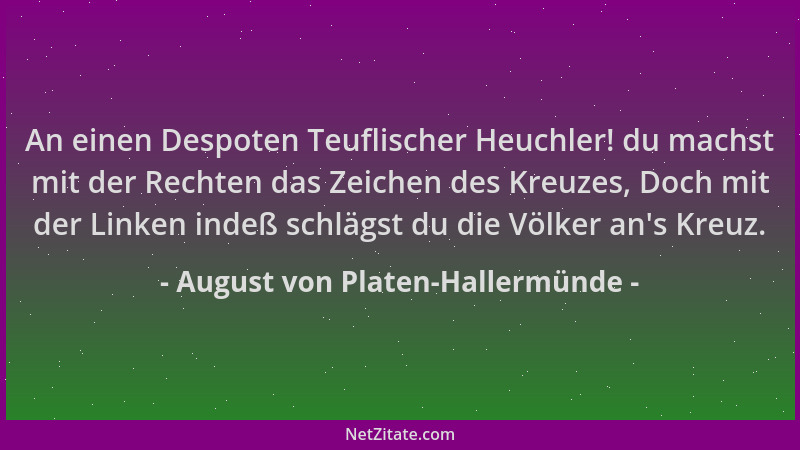 August von Platen-Hallermünde - An einen Despoten Teuflischer Heuchler! du machst mit der Rechten das Zeichen des Kreuzes,...