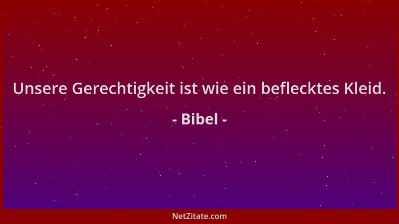 Bibel - Unsere Gerechtigkeit ist wie ein beflecktes Kleid....