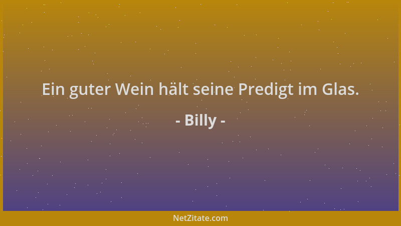 Billy - Ein guter Wein hält seine Predigt im Glas....