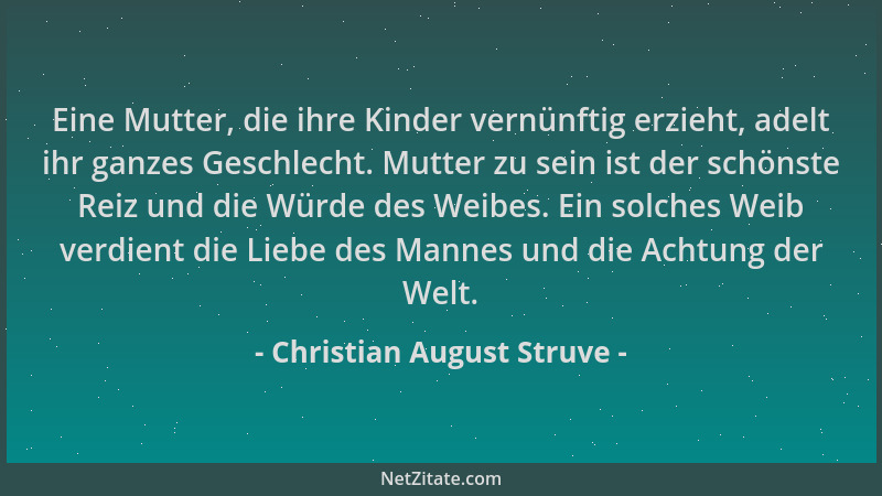 Christian August Struve - Eine Mutter, die ihre Kinder vernünftig erzieht, adelt ihr ganzes Geschlecht. Mutter zu sein ist...