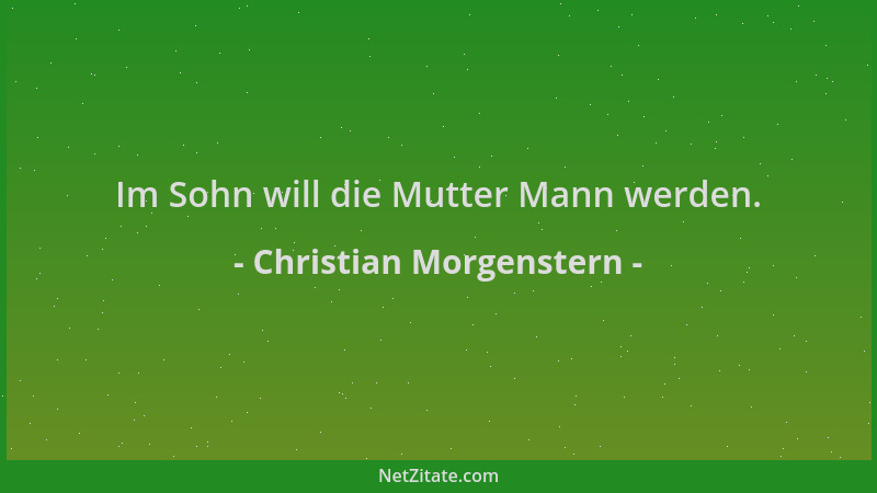 Christian Morgenstern - Im Sohn will die Mutter Mann werden....