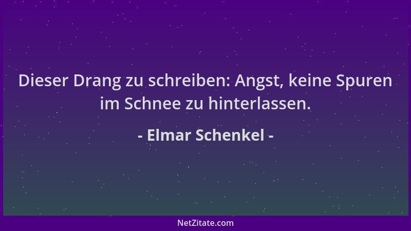 Elmar Schenkel - Dieser Drang zu schreiben: Angst, keine Spuren im Schnee zu hinterlassen....