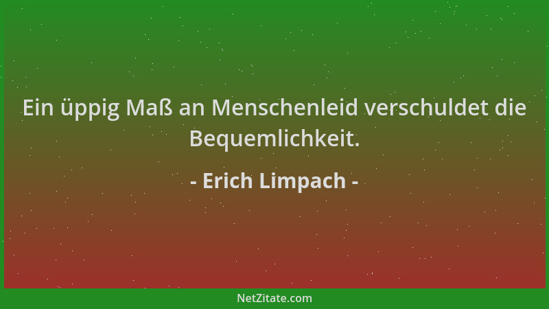 Erich Limpach - Ein üppig Maß an Menschenleid verschuldet die Bequemlichkeit....