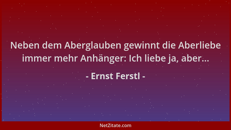 Ernst Ferstl - Neben dem Aberglauben gewinnt die Aberliebe immer mehr Anhänger: Ich liebe ja, aber......