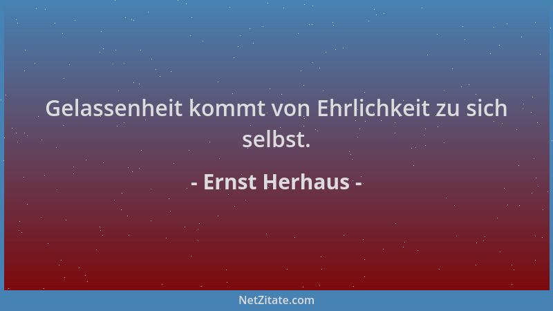 Ernst Herhaus - Gelassenheit kommt von Ehrlichkeit zu sich selbst....