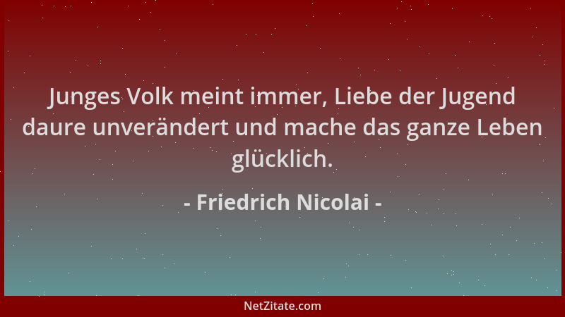 Friedrich Nicolai - Junges Volk meint immer, Liebe der Jugend daure unverändert und mache das ganze Leben glücklich....