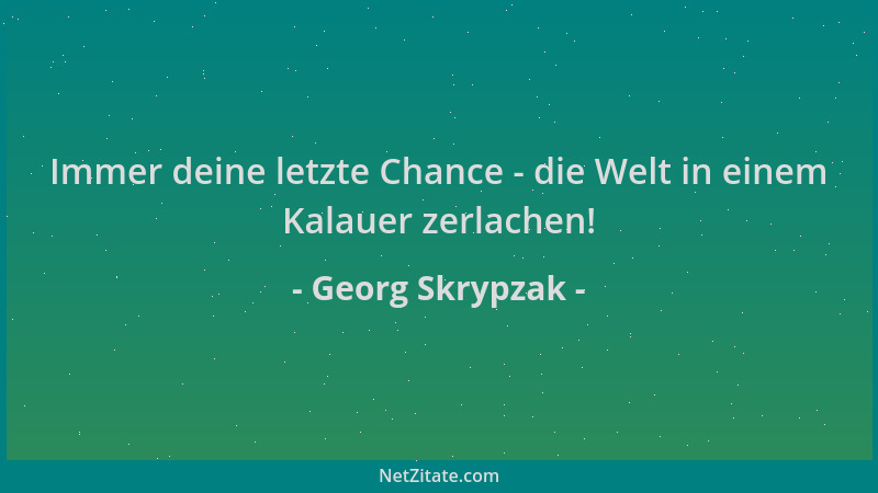 Georg Skrypzak - Immer deine letzte Chance - die Welt in einem Kalauer zerlachen!...