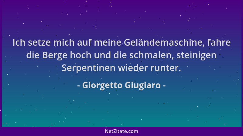 Giorgetto Giugiaro - Ich setze mich auf meine Geländemaschine, fahre die Berge hoch und die schmalen, steinigen Serpentinen...